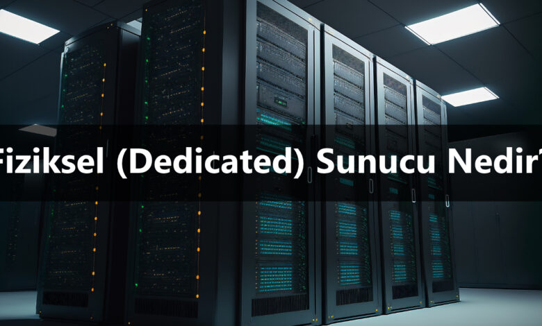 Fiziksel (Dedicated) Sunucu Nedir