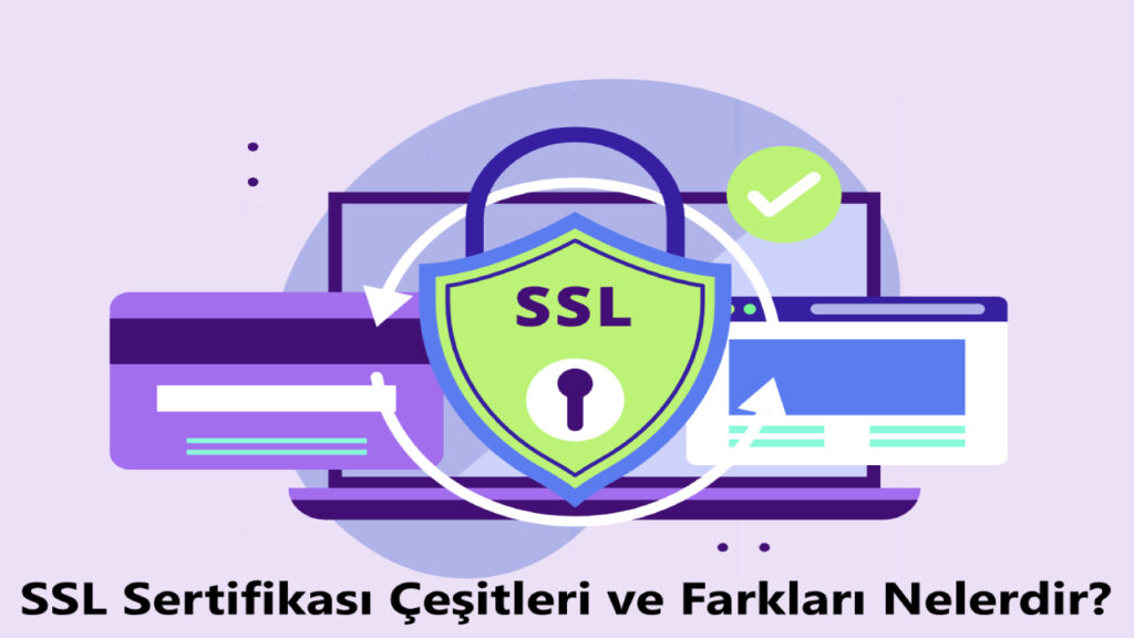 SSL Sertifikası Çeşitleri ve Farkları 
