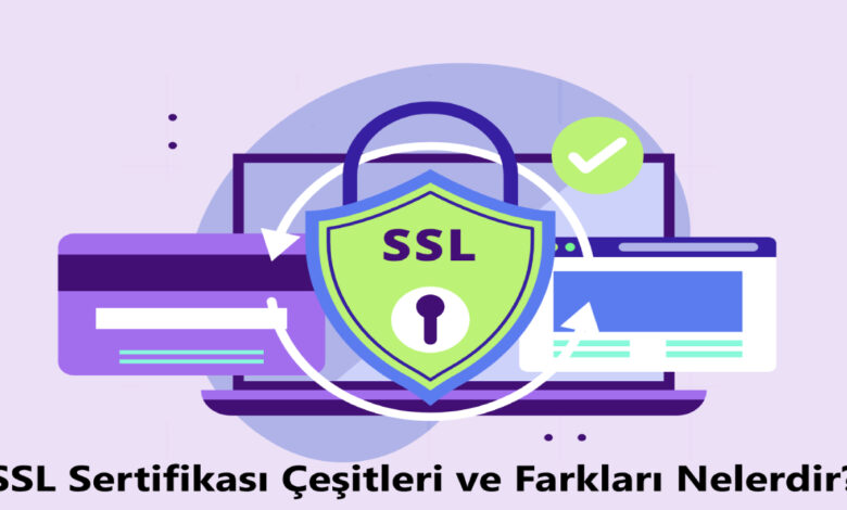 SSL Sertifikası Çeşitleri ve Farkları